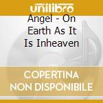 Angel - On Earth As It Is Inheaven cd musicale di Angel