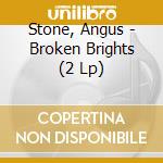 Stone, Angus - Broken Brights (2 Lp) cd musicale di Stone, Angus