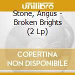 Stone, Angus - Broken Brights (2 Lp) cd