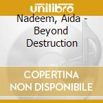 Nadeem, Aida - Beyond Destruction cd musicale di Nadeem, Aida