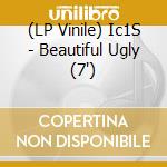 (LP Vinile) Ic1S - Beautiful Ugly (7') vinile