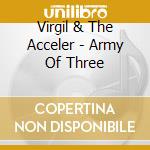 Virgil & The Acceler - Army Of Three cd musicale di Virgil & The Acceler