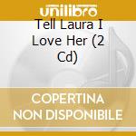 Tell Laura I Love Her (2 Cd) cd musicale di Various Artists