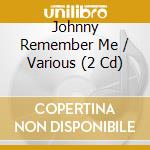 Johnny Remember Me / Various (2 Cd) cd musicale di Various Artists