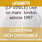 (LP VINILE) Live on mars: london astoria 1997 cd