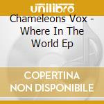 Chameleons Vox - Where In The World Ep cd