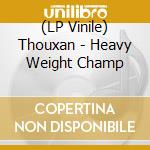 (LP Vinile) Thouxan - Heavy Weight Champ lp vinile di Thouxan