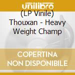 (LP Vinile) Thouxan - Heavy Weight Champ vinile