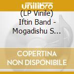 (LP Vinile) Iftin Band - Mogadishu S Finest/The Al Uruba Sessions lp vinile