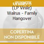 (LP Vinile) Walrus - Family Hangover lp vinile di Walrus