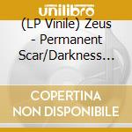 (LP Vinile) Zeus - Permanent Scar/Darkness 7 lp vinile di Zeus