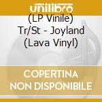 (LP Vinile) Tr/St - Joyland (Lava Vinyl) vinile