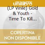 (LP Vinile) Gold & Youth - Time To Kill / City Of Quartz lp vinile di Gold & Youth