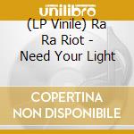 (LP Vinile) Ra Ra Riot - Need Your Light vinile