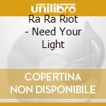 Ra Ra Riot - Need Your Light cd