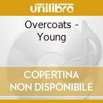 Overcoats - Young cd musicale di Overcoats