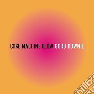 Gord Downie - Coke Machine Glow cd musicale di Downie Gord