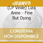 (LP Vinile) Liza Anne - Fine But Dying