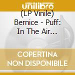 (LP Vinile) Bernice - Puff: In The Air Without A Shape vinile