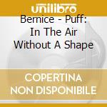 Bernice - Puff: In The Air Without A Shape cd