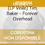 (LP Vinile) Tim Baker - Forever Overhead