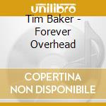 Tim Baker - Forever Overhead cd