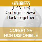 (LP Vinile) Ombiigizi - Sewn Back Together vinile