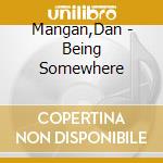 Mangan,Dan - Being Somewhere cd musicale