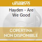 Hayden - Are We Good cd