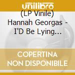 (LP Vinile) Hannah Georgas - I'D Be Lying If I Said vinile