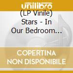 (LP Vinile) Stars - In Our Bedroom After The War lp vinile di Stars