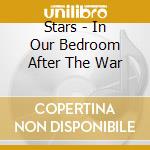 Stars - In Our Bedroom After The War cd