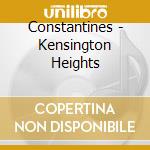 Constantines - Kensington Heights cd musicale di CONSTANTINES