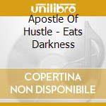 Apostle Of Hustle - Eats Darkness cd musicale di APOSTLE OF HUSTLE