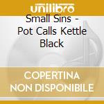Small Sins - Pot Calls Kettle Black cd