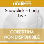 Snowblink - Long Live cd musicale di Snowblink
