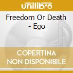 Freedom Or Death - Ego cd musicale di Freedom Or Death