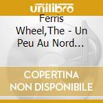 Ferris Wheel,The - Un Peu Au Nord Et Sans Di cd