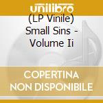 (LP Vinile) Small Sins - Volume Ii lp vinile