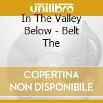 In The Valley Below - Belt The cd musicale di In The Valley Below