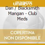 Dan / Blacksmith Mangan - Club Meds cd musicale di Dan / Blacksmith Mangan