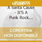A Santa Cause - It'S A Punk Rock Christmas / Various cd musicale di Various