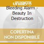 Bleeding Alarm - Beauty In Destruction cd