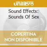Sound Effects: Sounds Of Sex cd musicale