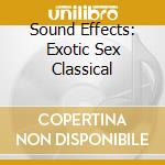 Sound Effects: Exotic Sex Classical cd musicale