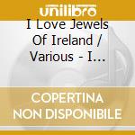 I Love Jewels Of Ireland / Various - I Love Jewels Of Ireland / Various cd