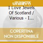 I Love Jewels Of Scotland / Various - I Love Jewels Of Scotland / Various cd