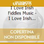 I Love Irish Fiddles Music - I Love Irish Fiddles Music
