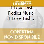 I Love Irish Fiddles Music - I Love Irish Fiddles Music cd