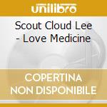 Scout Cloud Lee - Love Medicine cd musicale di Scout Cloud Lee